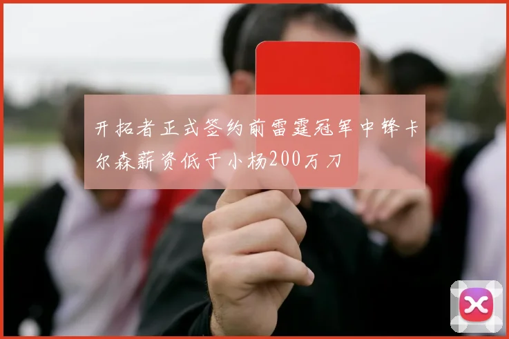 开拓者正式签约前雷霆冠军中锋卡尔森薪资低于小杨200万刀